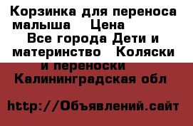 Корзинка для переноса малыша  › Цена ­ 1 500 - Все города Дети и материнство » Коляски и переноски   . Калининградская обл.